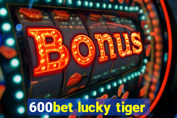 600bet lucky tiger